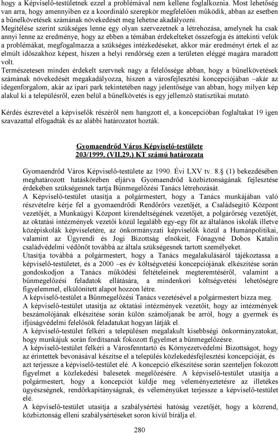 Megítélése szerint szükséges lenne egy olyan szervezetnek a létrehozása, amelynek ha csak annyi lenne az eredménye, hogy az ebben a témában érdekelteket összefogja és áttekinti velük a problémákat,