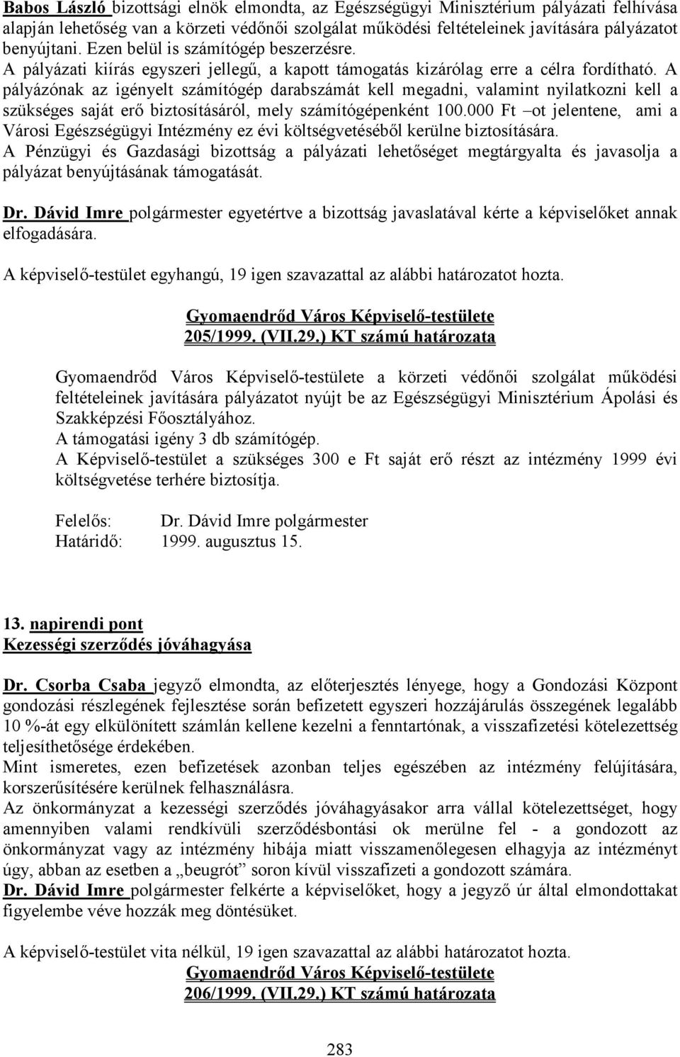 A pályázónak az igényelt számítógép darabszámát kell megadni, valamint nyilatkozni kell a szükséges saját erı biztosításáról, mely számítógépenként 100.