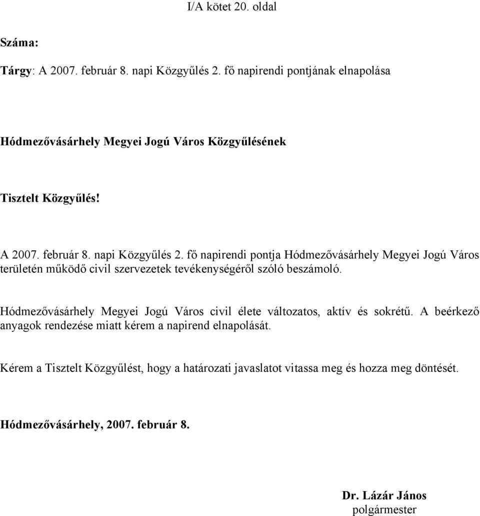 fő napirendi pontja Hódmezővásárhely Megyei Jogú Város területén működő civil szervezetek tevékenységéről szóló beszámoló.