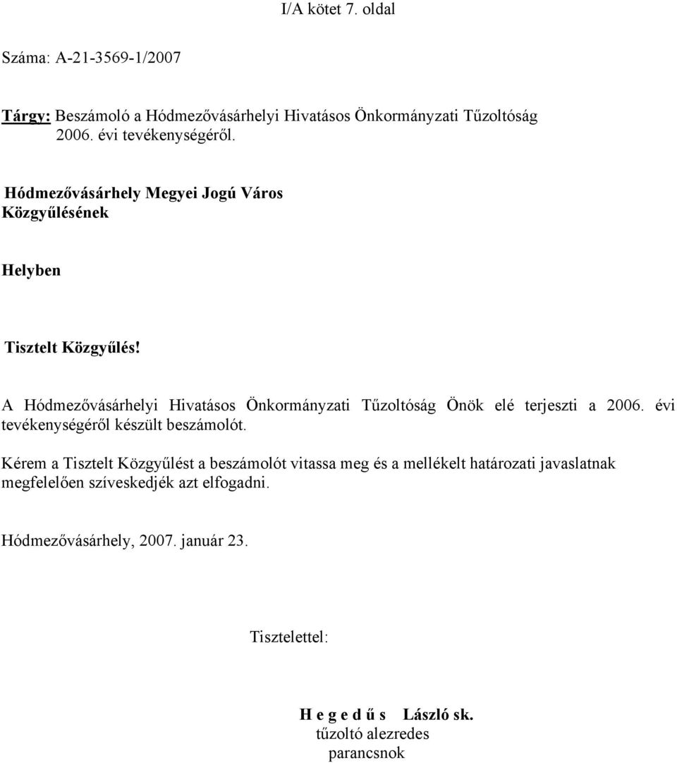 A Hódmezővásárhelyi Hivatásos Önkormányzati Tűzoltóság Önök elé terjeszti a 2006. évi tevékenységéről készült beszámolót.