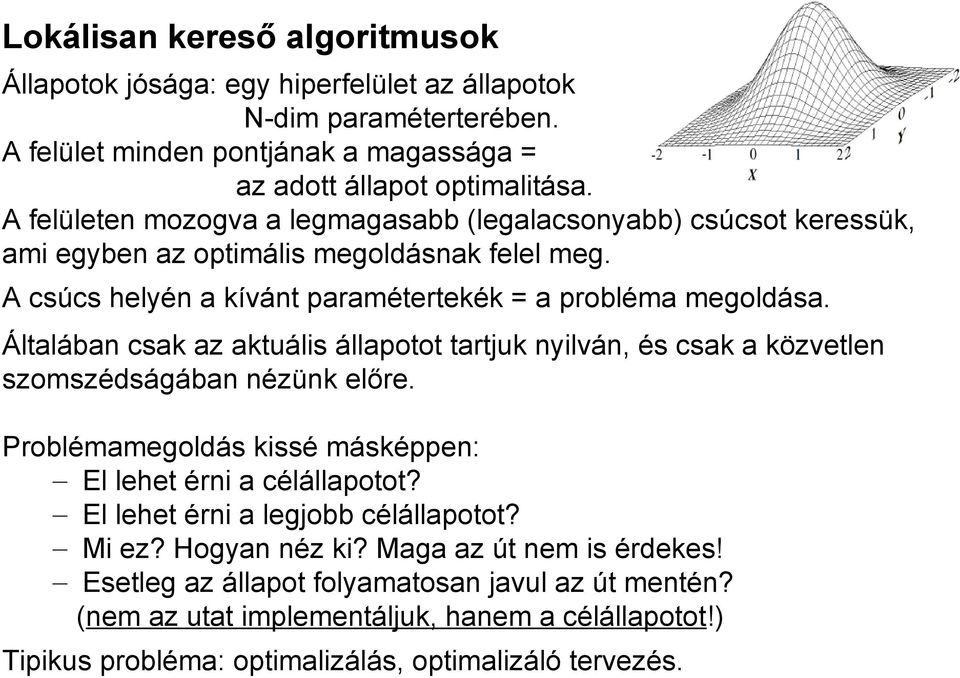 Általában csak az aktuális állapotot tartjuk nyilván, és csak a közvetlen szomszédságában nézünk előre. Problémamegoldás kissé másképpen: El lehet érni a célállapotot?