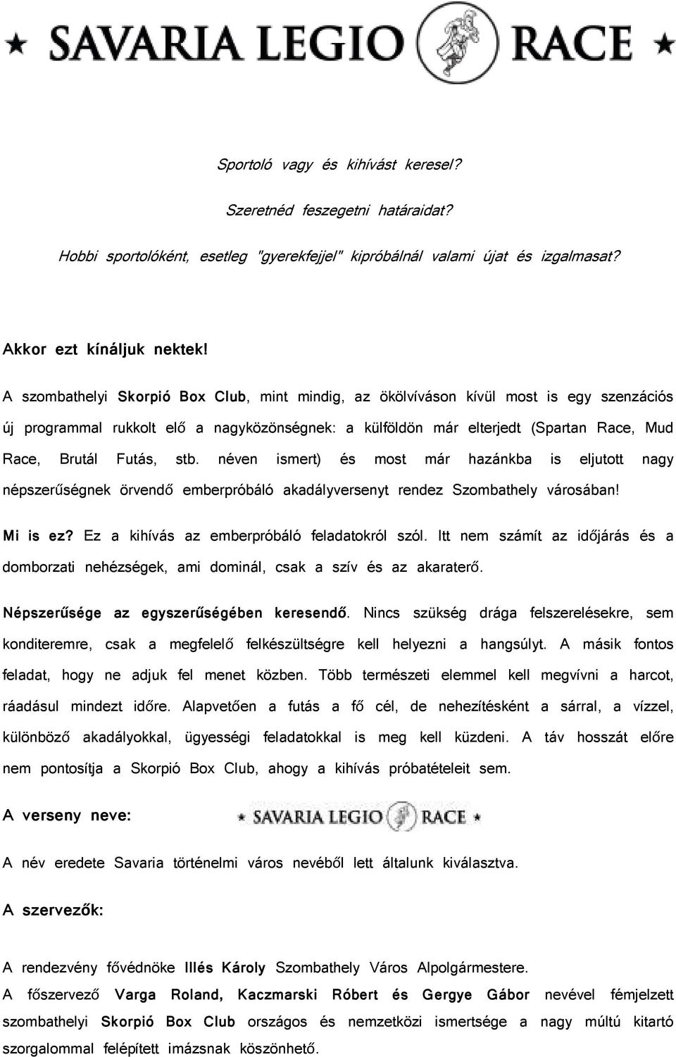 stb. néven ismert) és most már hazánkba is eljutott nagy népszerűségnek örvendő emberpróbáló akadályversenyt rendez Szombathely városában! Mi is ez? Ez a kihívás az emberpróbáló feladatokról szól.