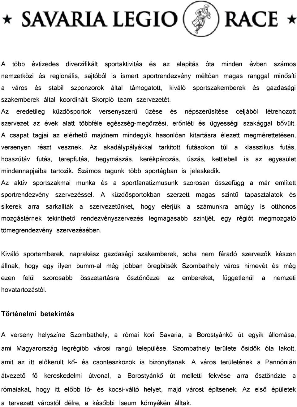 Az eredetileg küzdősportok versenyszerű űzése és népszerűsítése céljából létrehozott szervezet az évek alatt többféle egészség-megőrzési, erőnléti és ügyességi szakággal bővült.