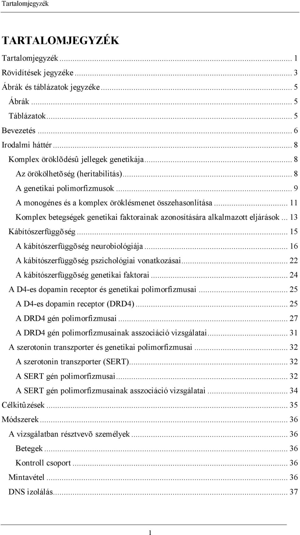 .. 11 Komplex betegségek genetikai faktorainak azonosítására alkalmazott eljárások... 13 Kábítószerfüggõség... 15 A kábítószerfüggõség neurobiológiája.