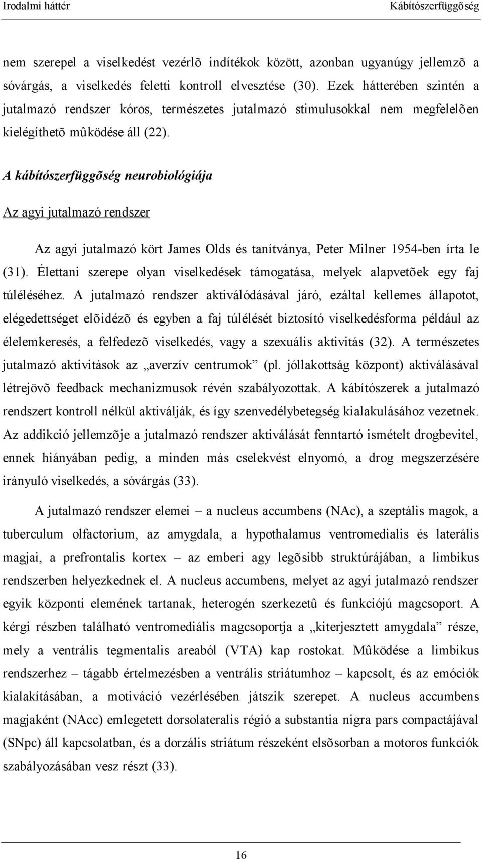 A kábítószerfüggõség neurobiológiája Az agyi jutalmazó rendszer Az agyi jutalmazó kört James Olds és tanítványa, Peter Milner 1954-ben írta le (31).