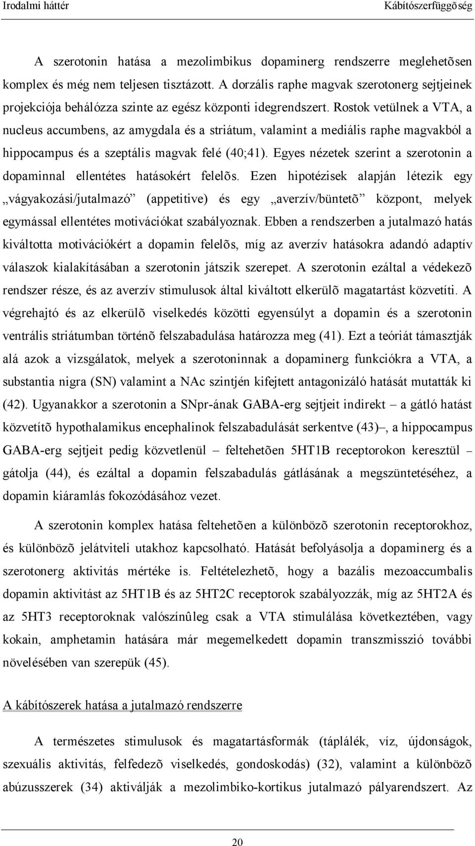 Rostok vetülnek a VTA, a nucleus accumbens, az amygdala és a striátum, valamint a mediális raphe magvakból a hippocampus és a szeptális magvak felé (40;41).