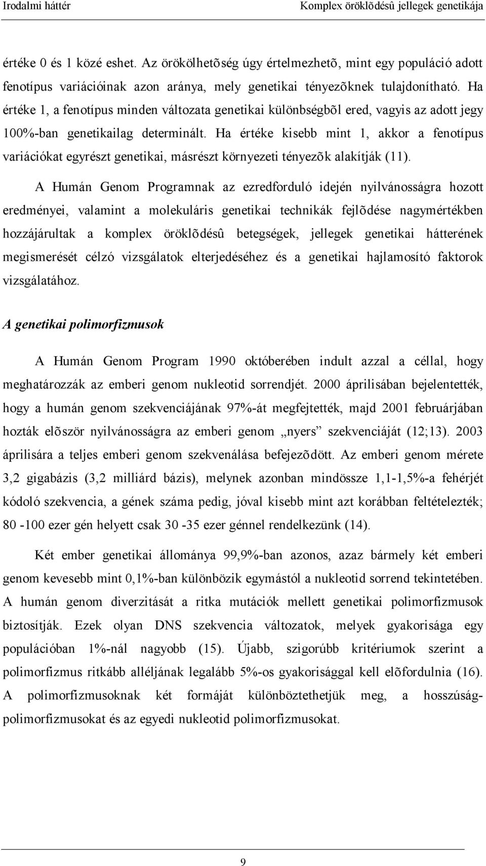 Ha értéke 1, a fenotípus minden változata genetikai különbségbõl ered, vagyis az adott jegy 100%-ban genetikailag determinált.