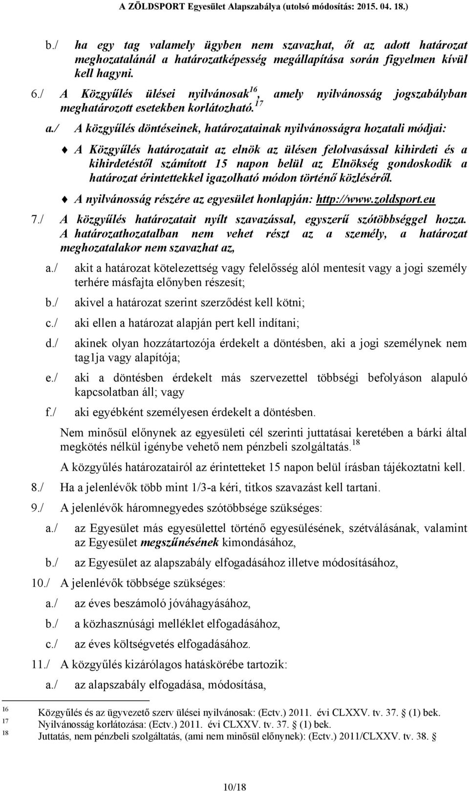 / A közgyűlés döntéseinek, határozatainak nyilvánosságra hozatali módjai: A Közgyűlés határozatait az elnök az ülésen felolvasással kihirdeti és a kihirdetéstől számított 15 napon belül az Elnökség