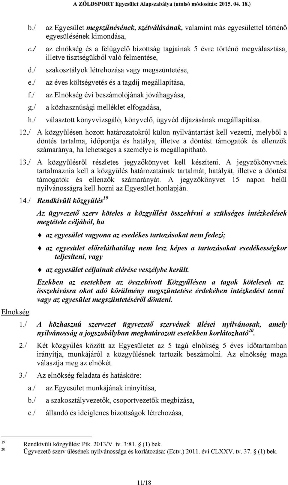 / az éves költségvetés és a tagdíj megállapítása, f./ az Elnökség évi beszámolójának jóváhagyása, g./ a közhasznúsági melléklet elfogadása, h.