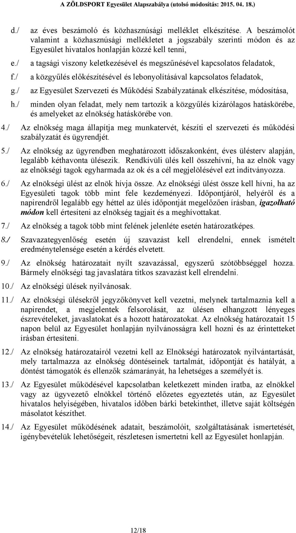 feladatok, a közgyűlés előkészítésével és lebonyolításával kapcsolatos feladatok, az Egyesület Szervezeti és Működési Szabályzatának elkészítése, módosítása, minden olyan feladat, mely nem tartozik a