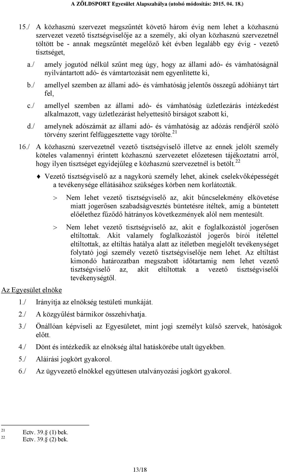 / amely jogutód nélkül szűnt meg úgy, hogy az állami adó- és vámhatóságnál nyilvántartott adó- és vámtartozását nem egyenlítette ki, amellyel szemben az állami adó- és vámhatóság jelentős összegű