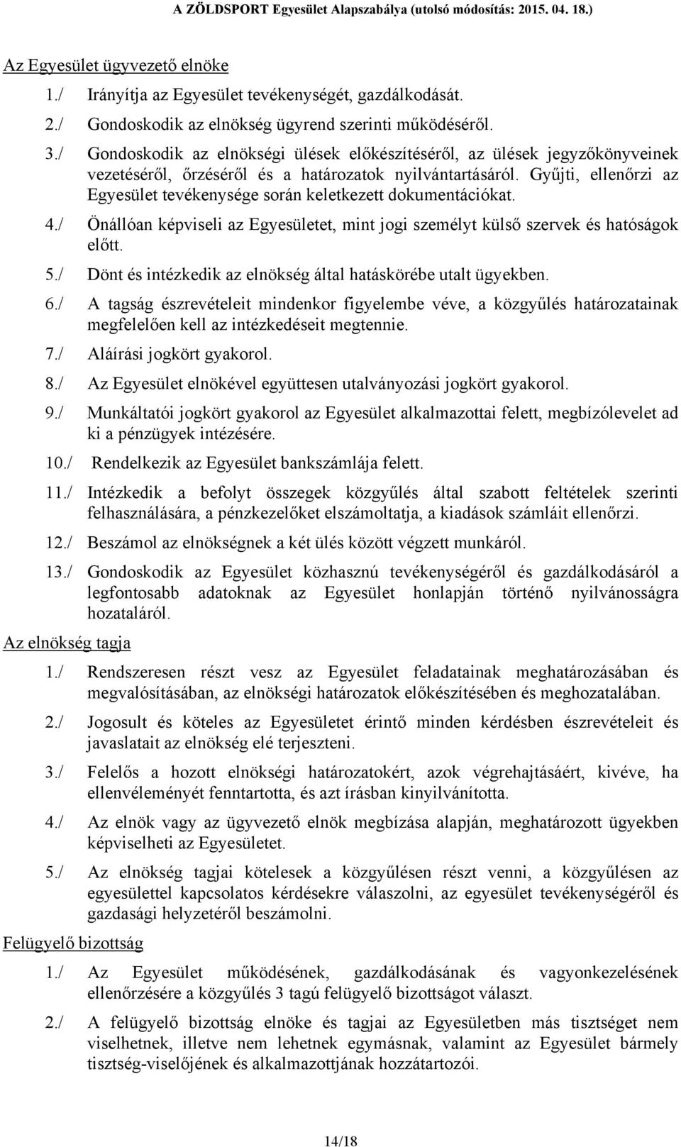 Gyűjti, ellenőrzi az Egyesület tevékenysége során keletkezett dokumentációkat. 4./ Önállóan képviseli az Egyesületet, mint jogi személyt külső szervek és hatóságok előtt. 5.