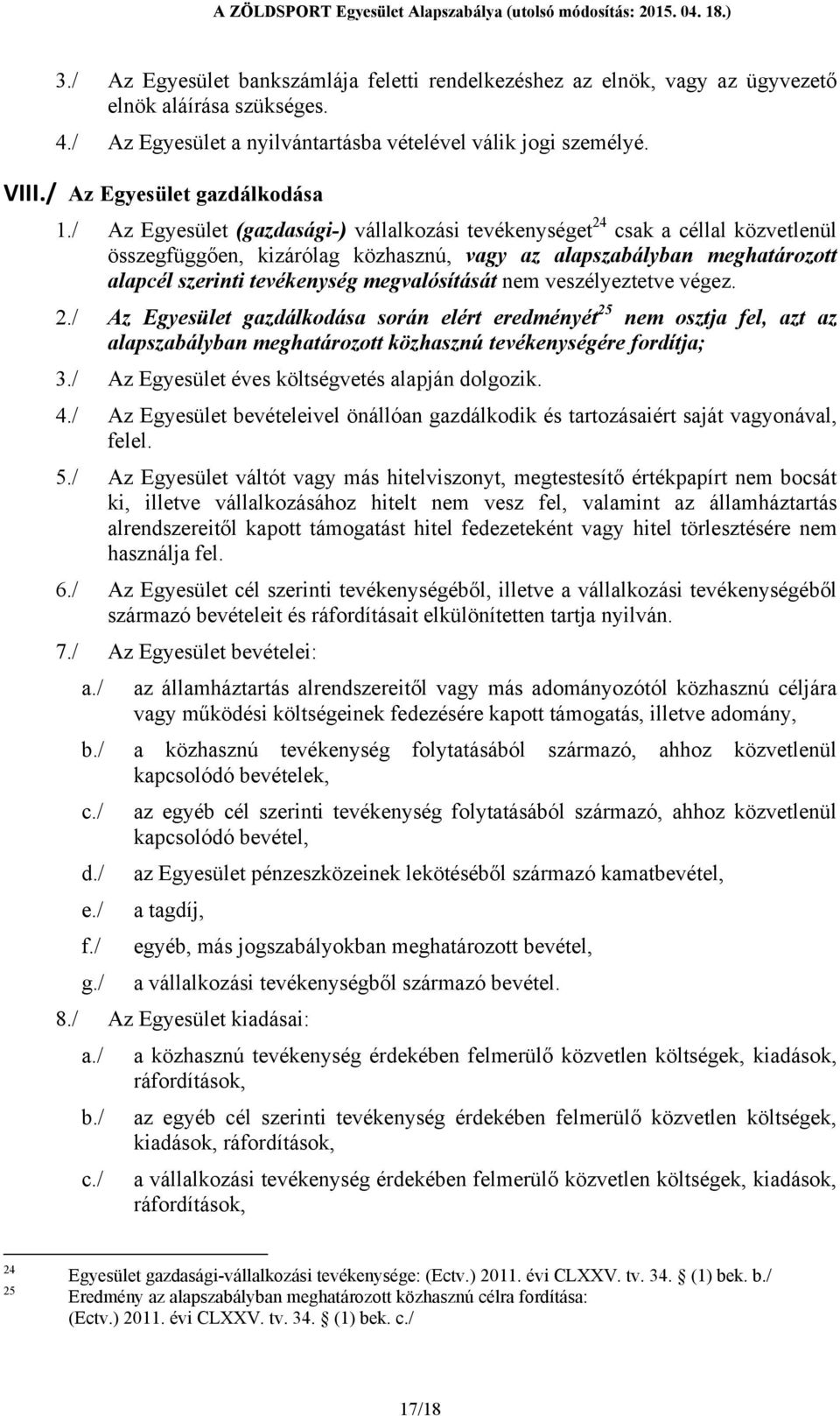 / Az Egyesület (gazdasági-) vállalkozási tevékenységet 24 csak a céllal közvetlenül összegfüggően, kizárólag közhasznú, vagy az alapszabályban meghatározott alapcél szerinti tevékenység