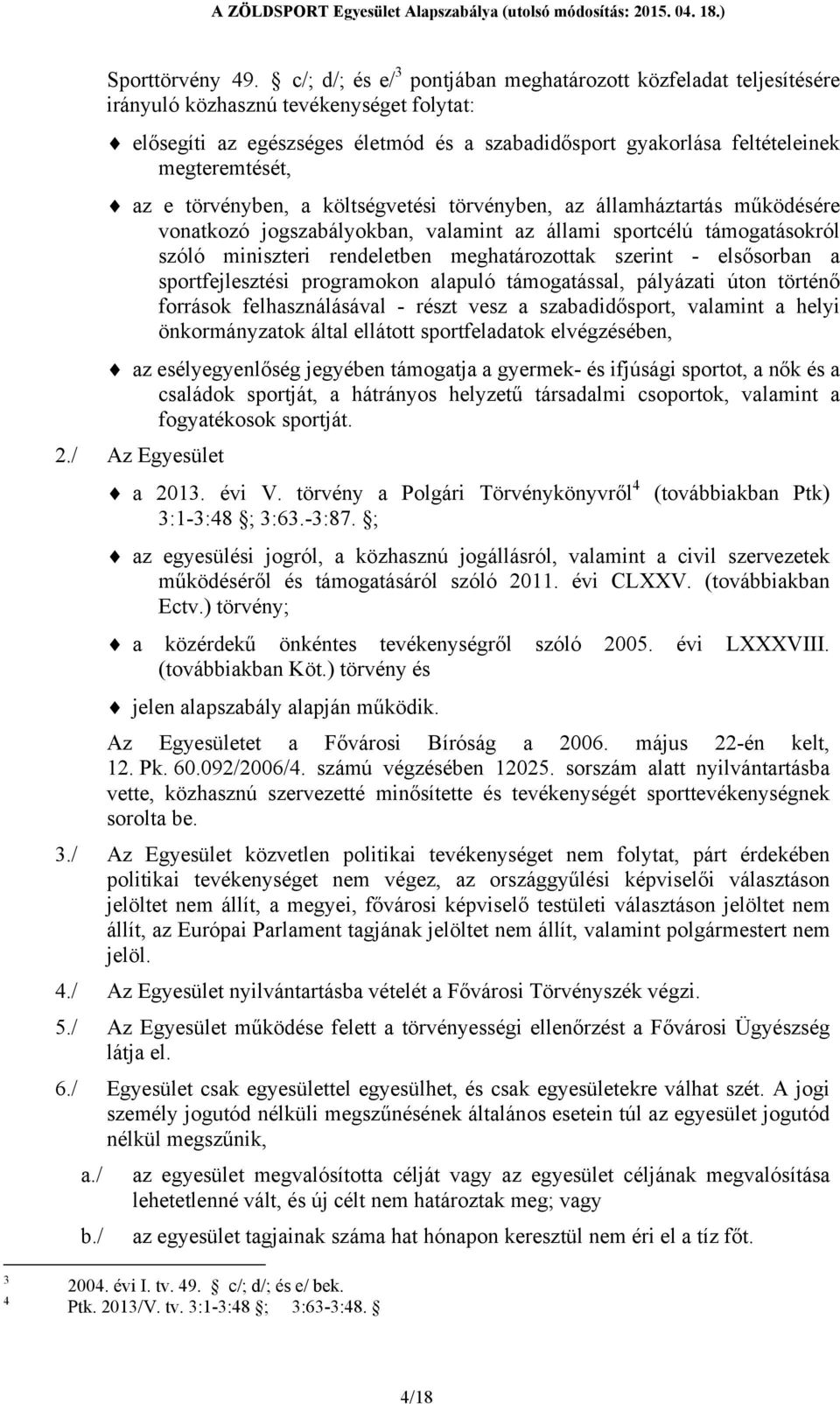 az e törvényben, a költségvetési törvényben, az államháztartás működésére vonatkozó jogszabályokban, valamint az állami sportcélú támogatásokról szóló miniszteri rendeletben meghatározottak szerint -