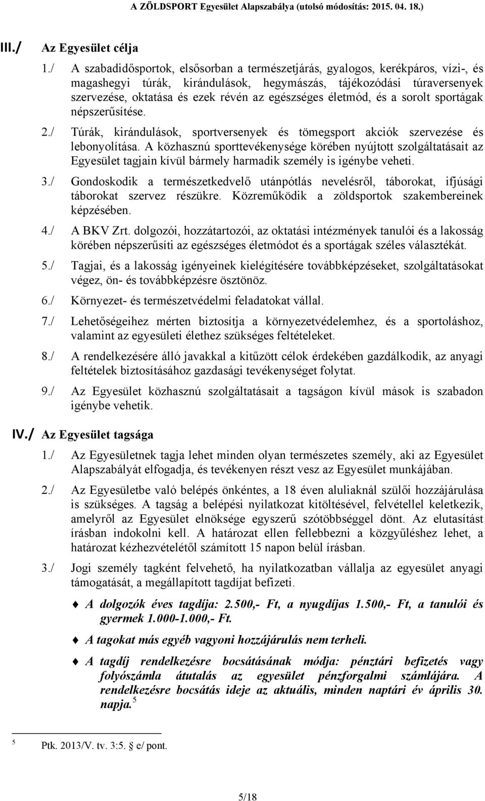 egészséges életmód, és a sorolt sportágak népszerűsítése. 2./ Túrák, kirándulások, sportversenyek és tömegsport akciók szervezése és lebonyolítása.