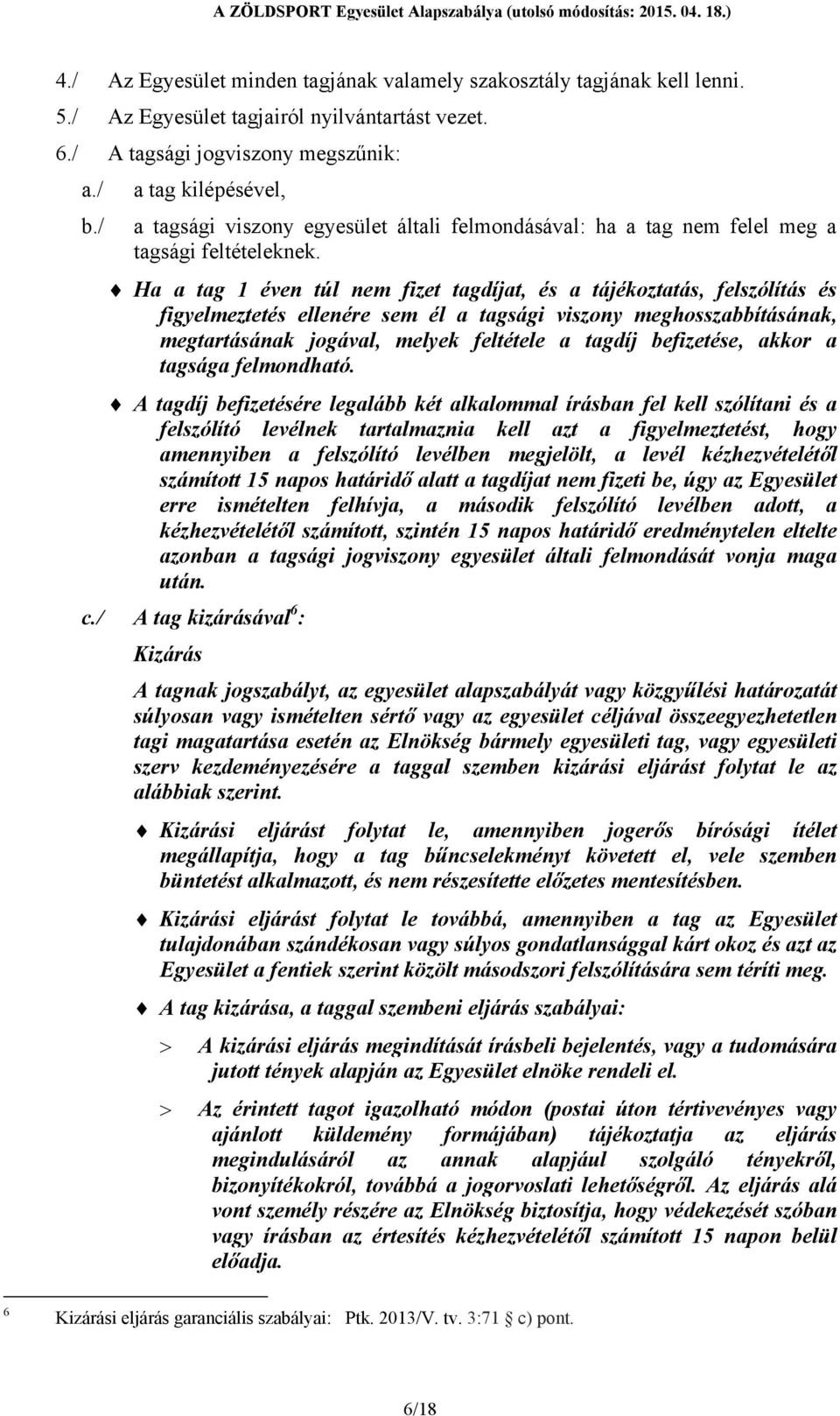 Ha a tag 1 éven túl nem fizet tagdíjat, és a tájékoztatás, felszólítás és figyelmeztetés ellenére sem él a tagsági viszony meghosszabbításának, megtartásának jogával, melyek feltétele a tagdíj