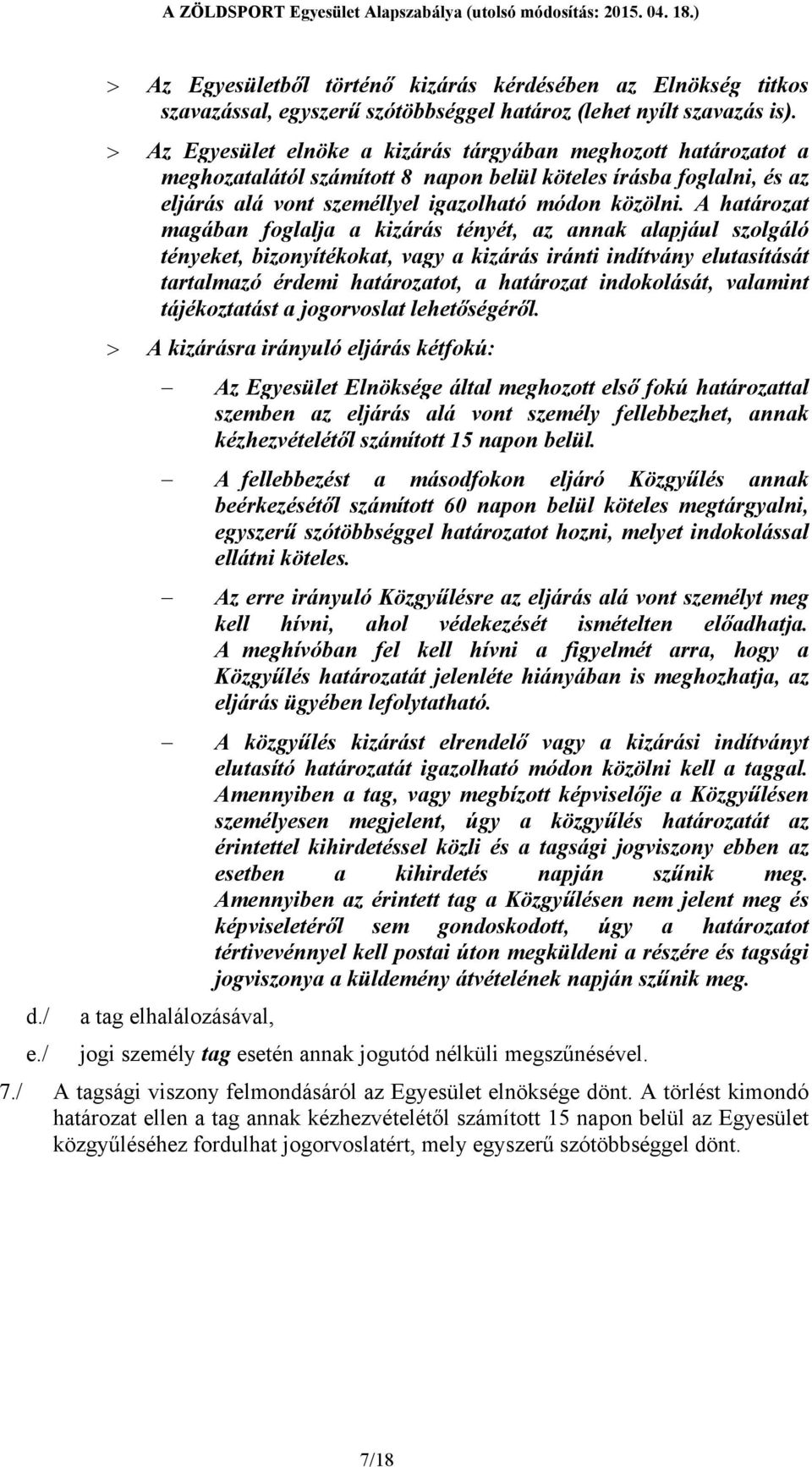A határozat magában foglalja a kizárás tényét, az annak alapjául szolgáló tényeket, bizonyítékokat, vagy a kizárás iránti indítvány elutasítását tartalmazó érdemi határozatot, a határozat