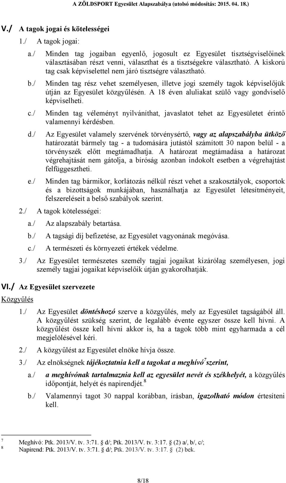 A 18 éven aluliakat szülő vagy gondviselő képviselheti. c./ Minden tag véleményt nyilváníthat, javaslatot tehet az Egyesületet érintő valamennyi kérdésben. d.
