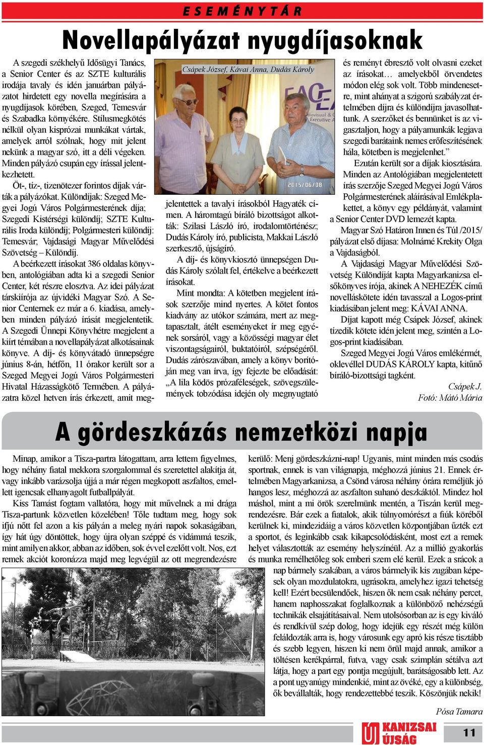 Tőle tudtam meg, hogy sok ifjú nőtt fel azon a kis pályán a meleg nyári napok sokaságában, így hát úgy döntöttek, hogy újra olyan széppé és vidámmá teszik, mint amilyen akkor, abban az időben, sok