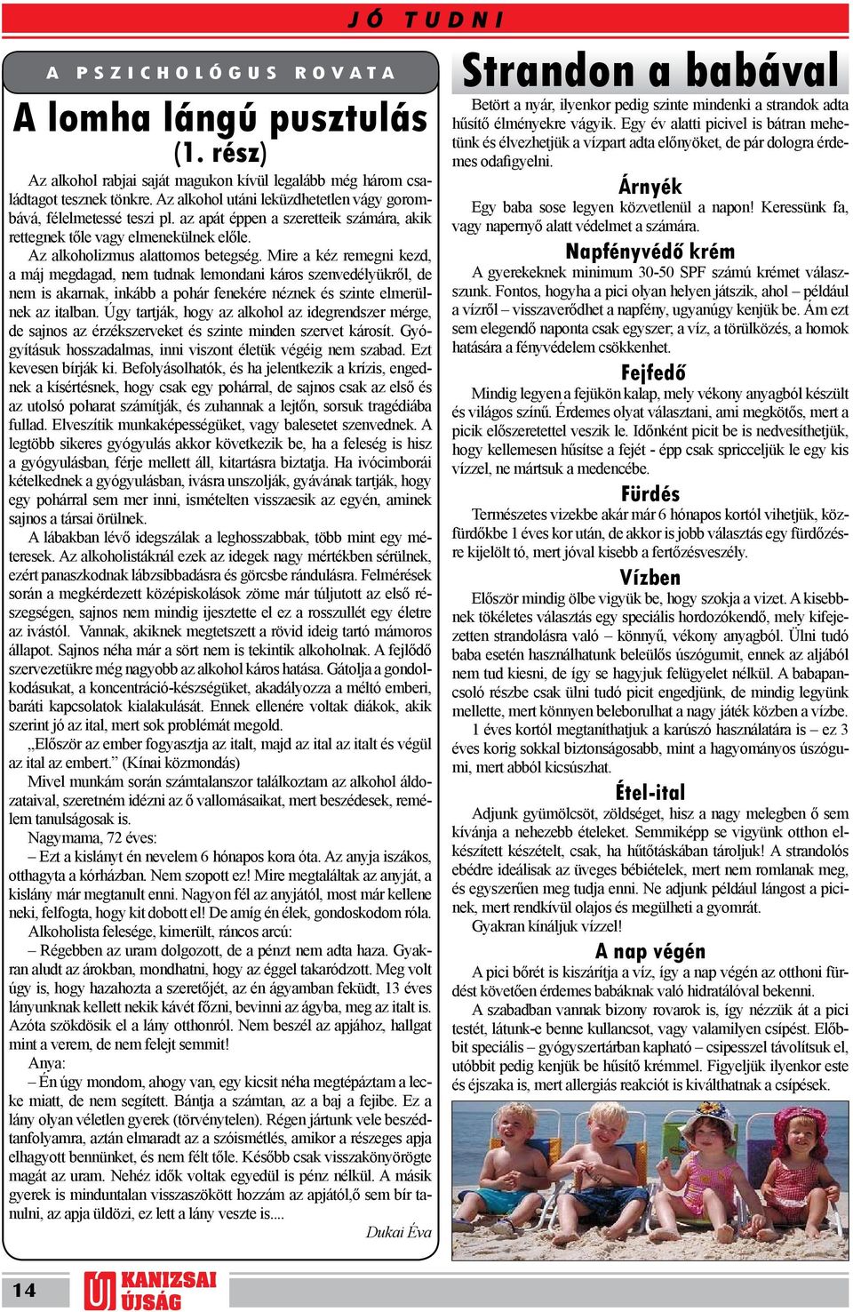 Mire a kéz remegni kezd, a máj megdagad, nem tudnak lemondani káros szenvedélyükről, de nem is akarnak, inkább a pohár fenekére néznek és szinte elmerülnek az italban.