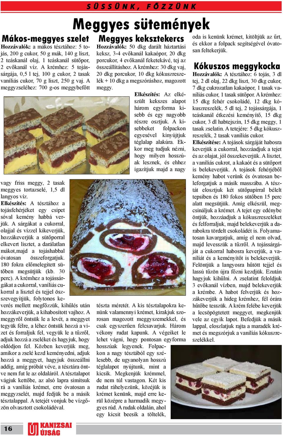 A meggyzseléhez: 700 g-os meggybefőtt vagy friss meggy, 2 tasak meggyes tortazselé, 1,5 dl langyos víz. Elkészítés: A tésztához a tojásfehérjéket egy csipet sóval kemény habbá verjük.