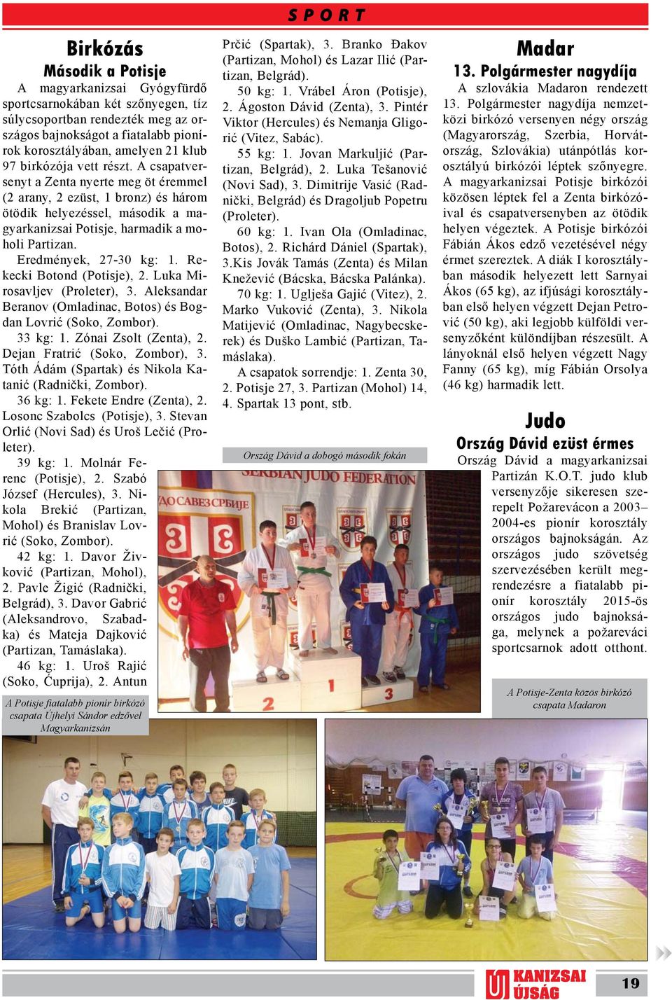 Eredmények, 27-30 kg: 1. Rekecki Botond (Potisje), 2. Luka Mirosavljev (Proleter), 3. Aleksandar Beranov (Omladinac, Botos) és Bogdan Lovrić (Soko, Zombor). 33 kg: 1. Zónai Zsolt (Zenta), 2.