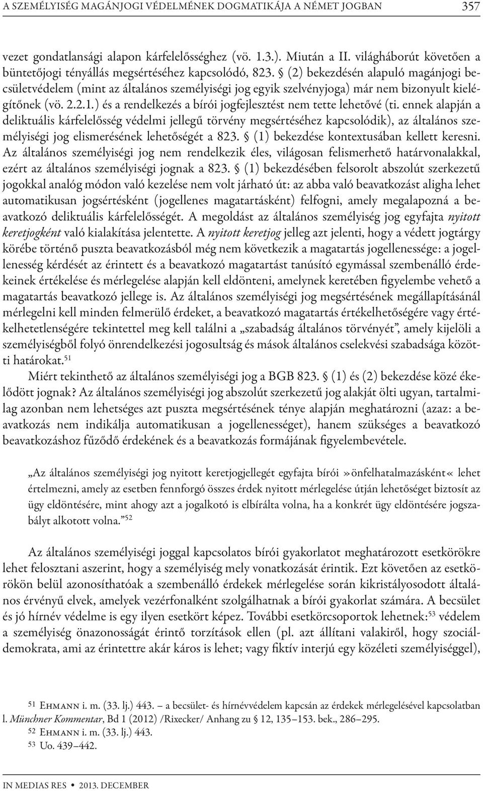 (2) bekezdésén alapuló magánjogi becsületvédelem (mint az általános személyiségi jog egyik szelvényjoga) már nem bizonyult kielégítőnek (vö. 2.2.1.