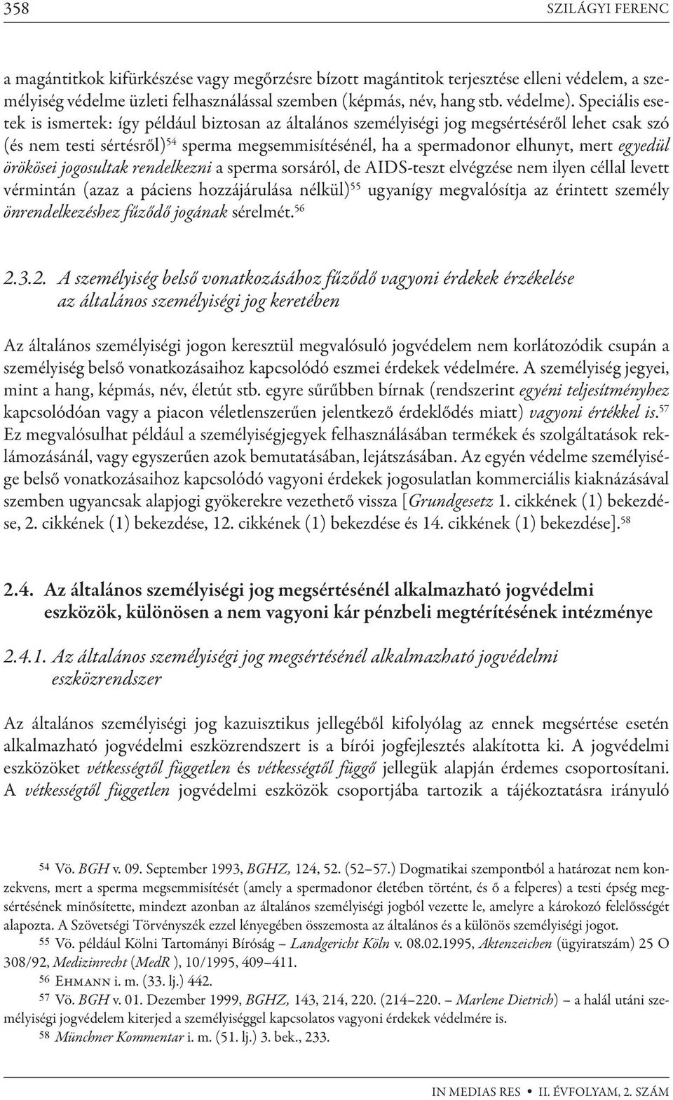 egyedül örökösei jogosultak rendelkezni a sperma sorsáról, de AIDS-teszt elvégzése nem ilyen céllal levett vérmintán (azaz a páciens hozzájárulása nélkül) 55 ugyanígy megvalósítja az érintett személy
