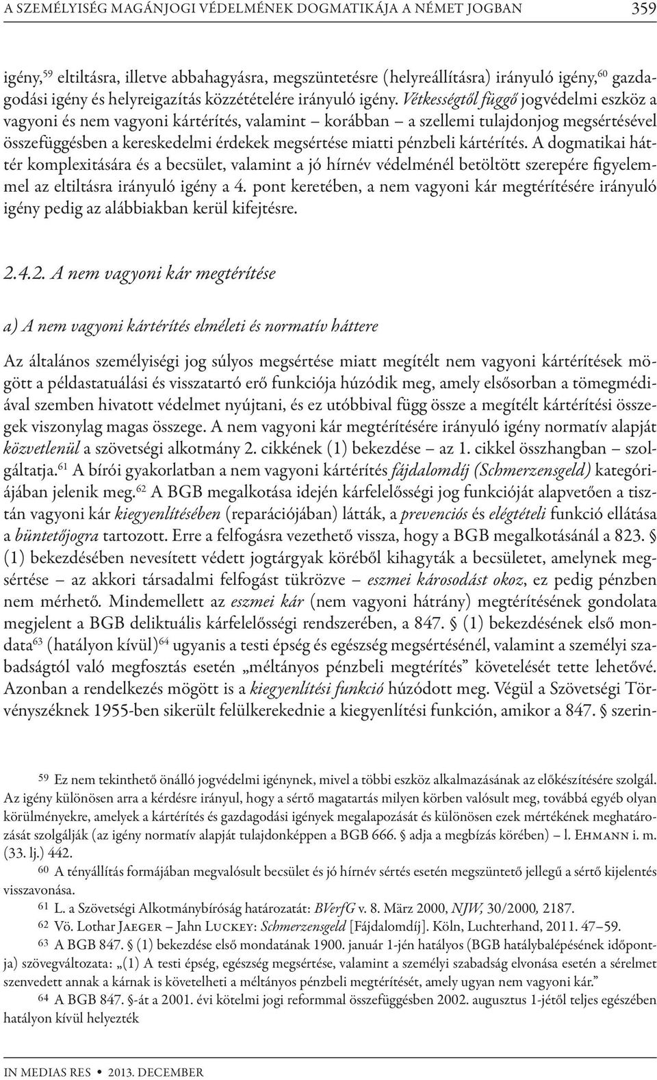 Vétkességtől függő jogvédelmi eszköz a vagyoni és nem vagyoni kártérítés, valamint korábban a szellemi tulajdonjog megsértésével összefüggésben a kereskedelmi érdekek megsértése miatti pénzbeli