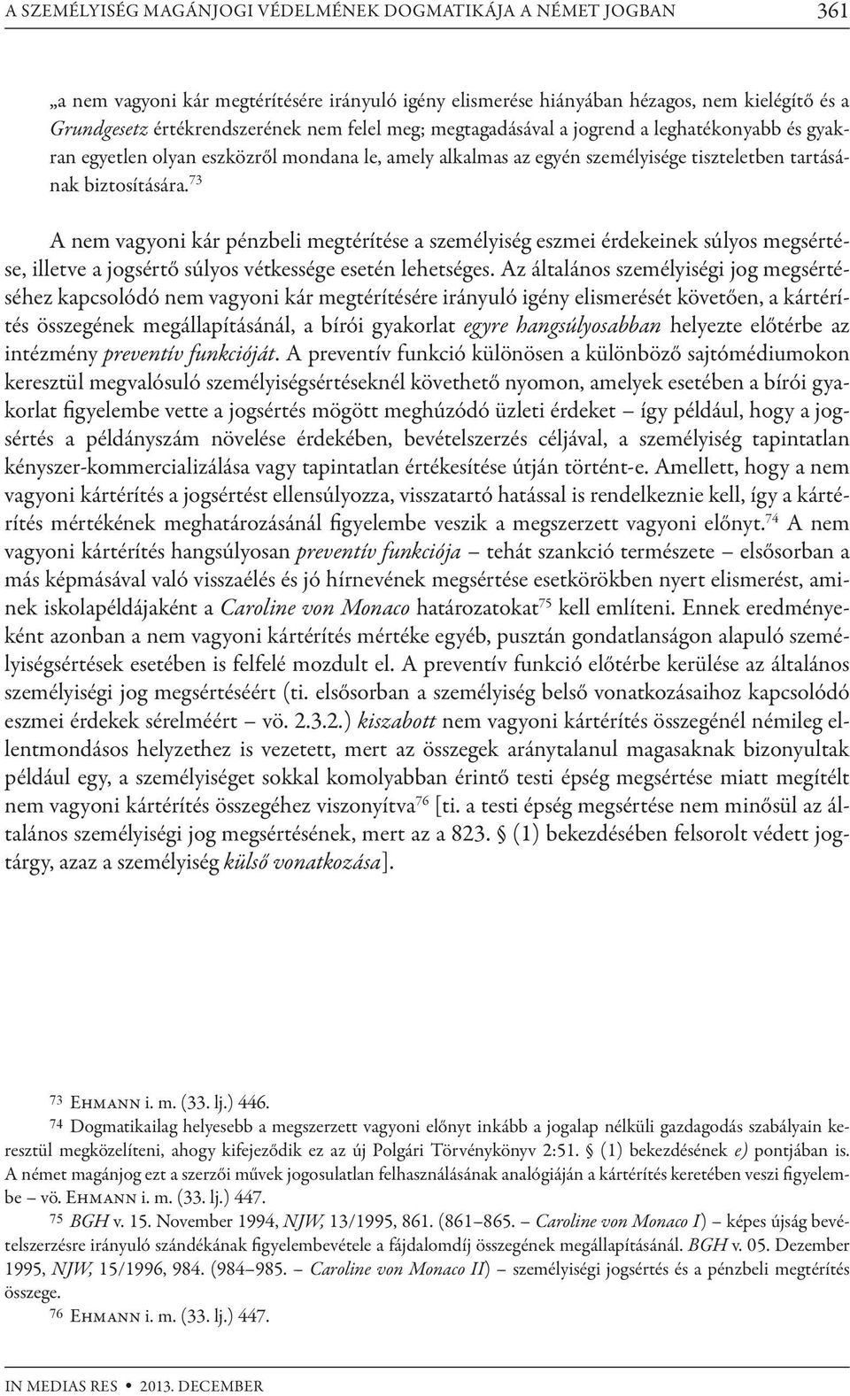 73 A nem vagyoni kár pénzbeli megtérítése a személyiség eszmei érdekeinek súlyos megsértése, illetve a jogsértő súlyos vétkessége esetén lehetséges.