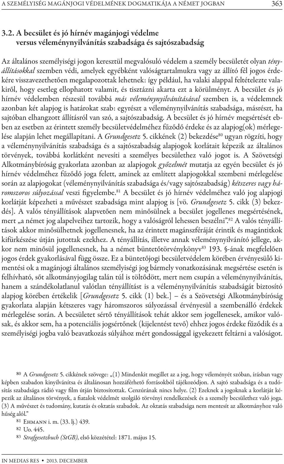 tényállításokkal szemben védi, amelyek egyébként valóságtartalmukra vagy az állító fél jogos érdekére visszavezethetően megalapozottak lehetnek: így például, ha valaki alappal feltételezte valakiről,
