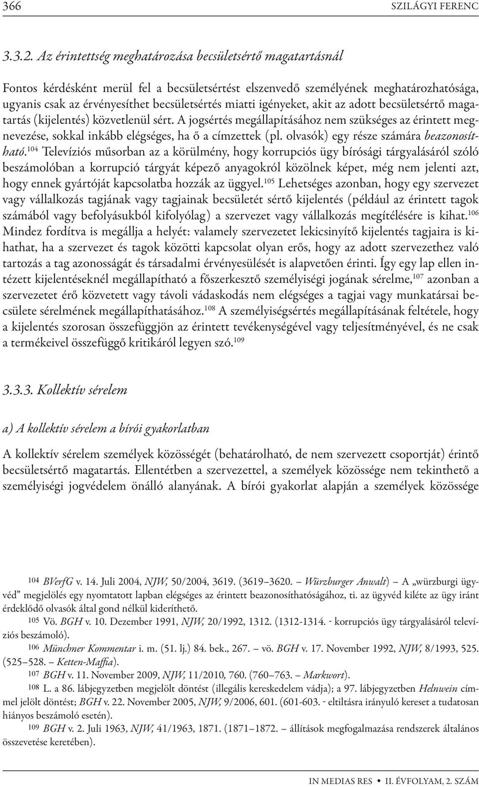 igényeket, akit az adott becsületsértő magatartás (kijelentés) közvetlenül sért. A jogsértés megállapításához nem szükséges az érintett megnevezése, sokkal inkább elégséges, ha ő a címzettek (pl.