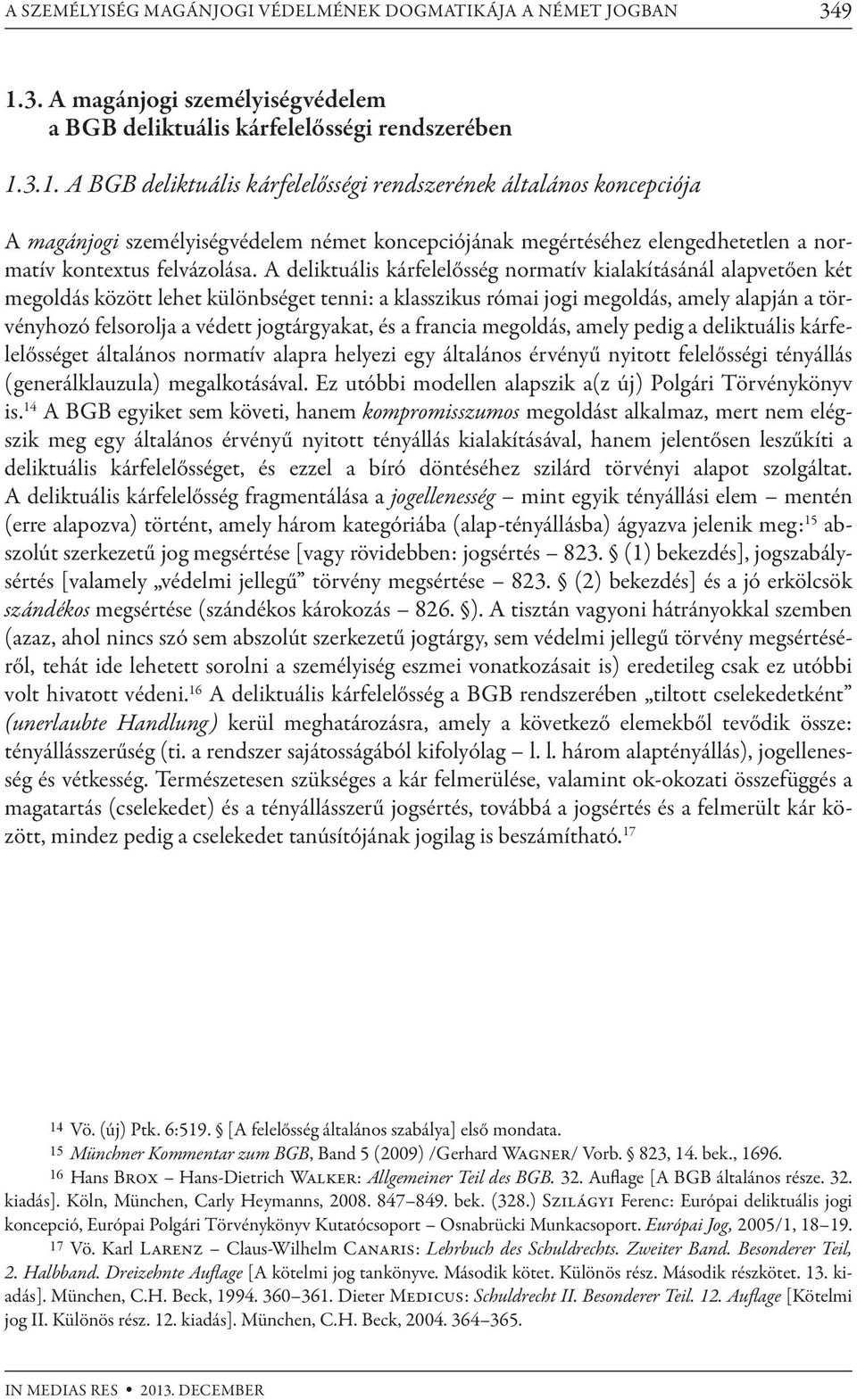 3.1. A BGB deliktuális kárfelelősségi rendszerének általános koncepciója A magánjogi személyiségvédelem német koncepciójának megértéséhez elengedhetetlen a normatív kontextus felvázolása.