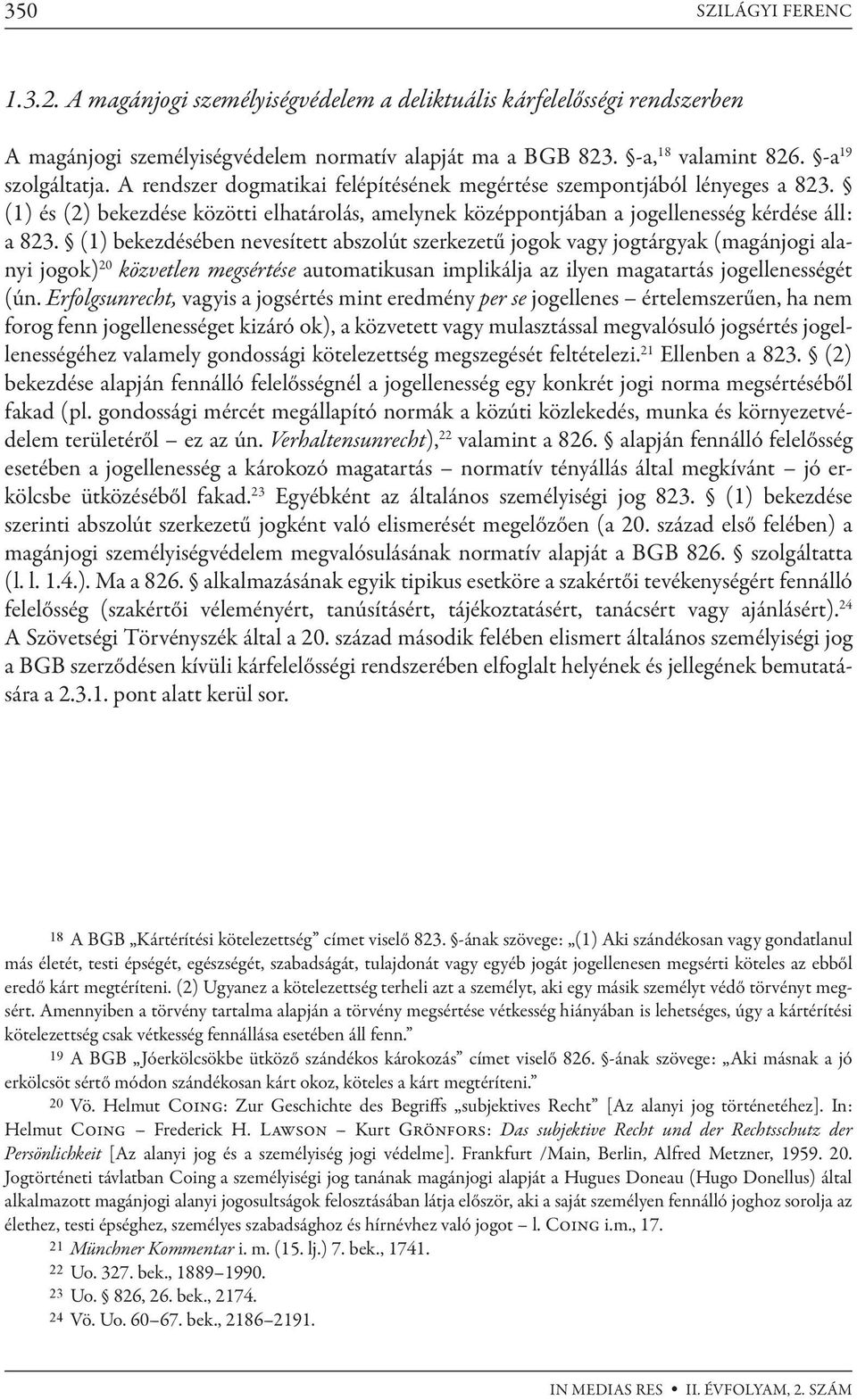 (1) bekezdésében nevesített abszolút szerkezetű jogok vagy jogtárgyak (magánjogi alanyi jogok) 20 közvetlen megsértése automatikusan implikálja az ilyen magatartás jogellenességét (ún.