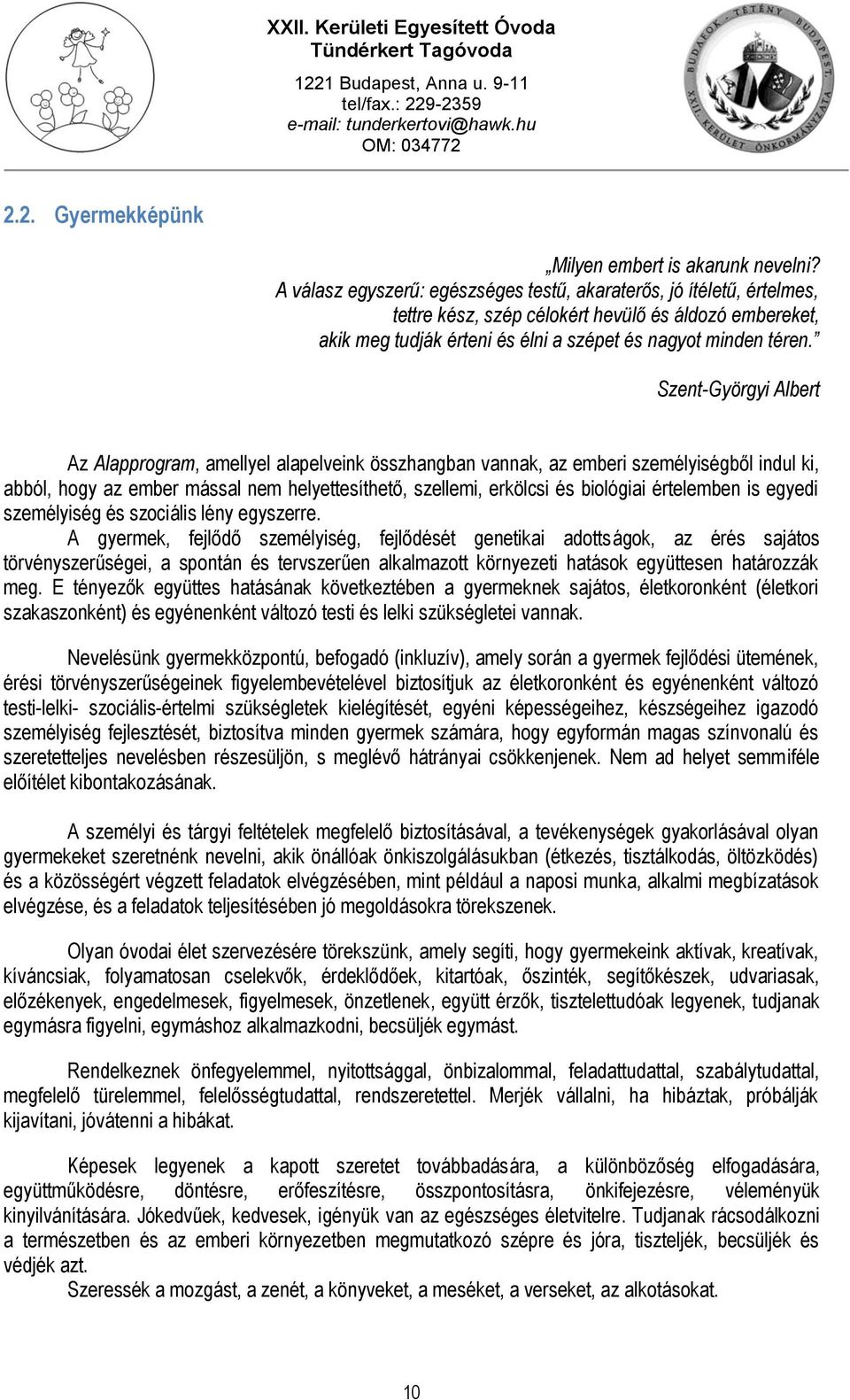 Szent-Györgyi Albert Az Alapprogram, amellyel alapelveink összhangban vannak, az emberi személyiségből indul ki, abból, hogy az ember mással nem helyettesíthető, szellemi, erkölcsi és biológiai