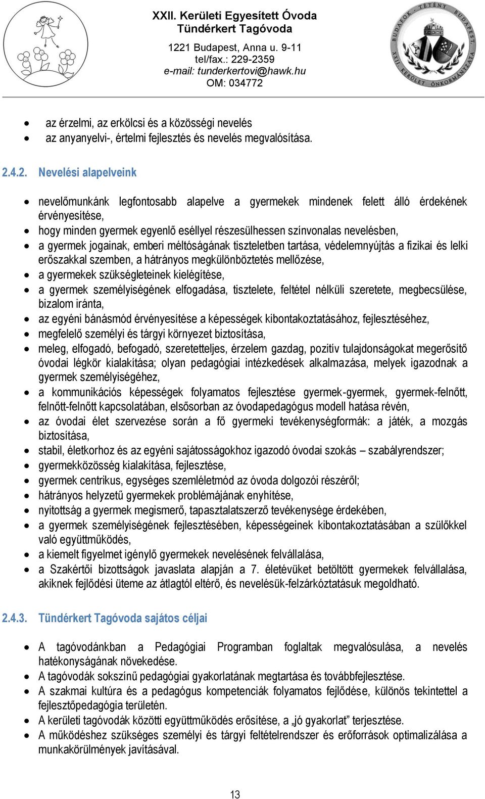 gyermek jogainak, emberi méltóságának tiszteletben tartása, védelemnyújtás a fizikai és lelki erőszakkal szemben, a hátrányos megkülönböztetés mellőzése, a gyermekek szükségleteinek kielégítése, a