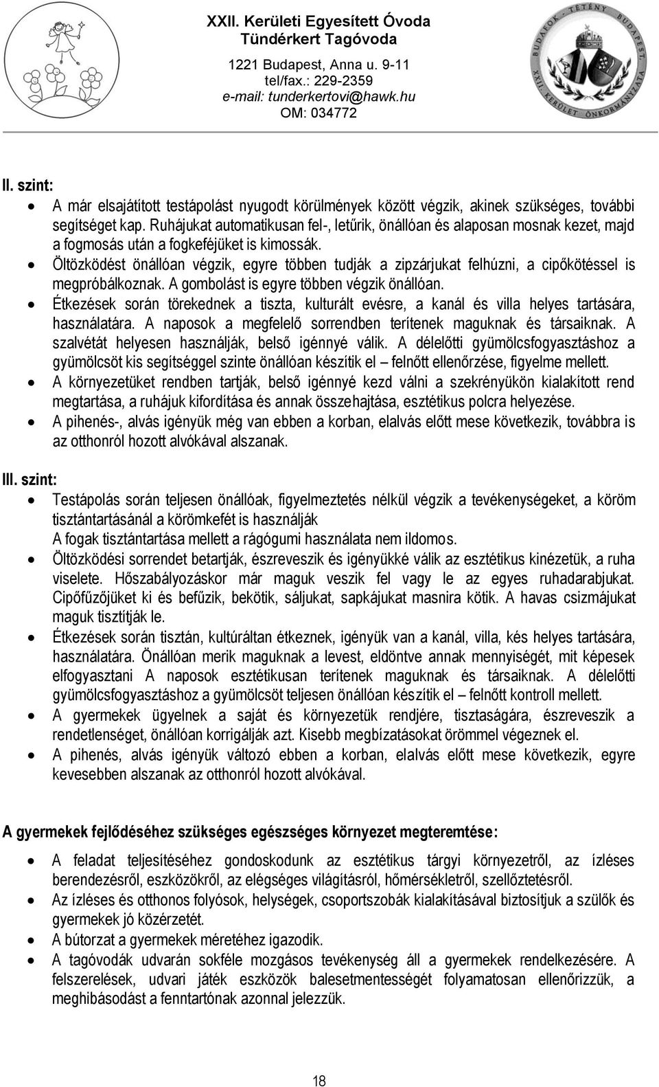 Öltözködést önállóan végzik, egyre többen tudják a zipzárjukat felhúzni, a cipőkötéssel is megpróbálkoznak. A gombolást is egyre többen végzik önállóan.