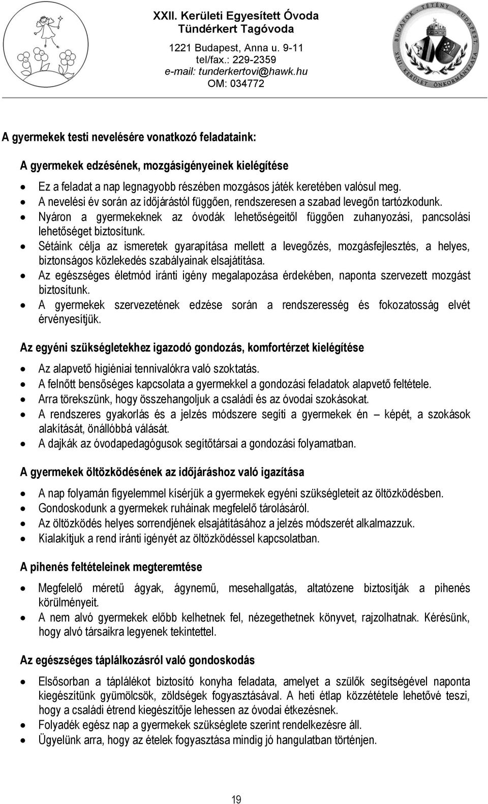 Sétáink célja az ismeretek gyarapítása mellett a levegőzés, mozgásfejlesztés, a helyes, biztonságos közlekedés szabályainak elsajátítása.