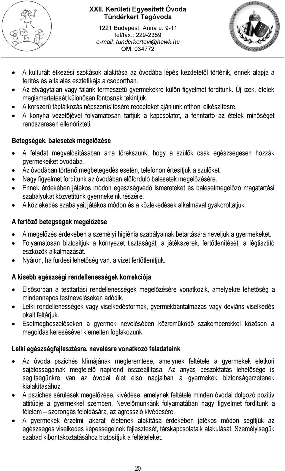 A korszerű táplálkozás népszerűsítésére recepteket ajánlunk otthoni elkészítésre. A konyha vezetőjével folyamatosan tartjuk a kapcsolatot, a fenntartó az ételek minőségét rendszeresen ellenőrizteti.