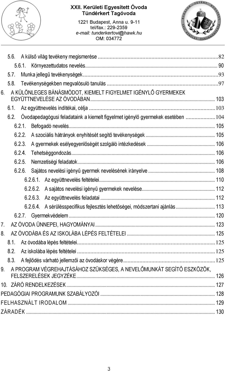 Óvodapedagógusi feladataink a kiemelt figyelmet igénylő gyermekek esetében... 104 6.2.1. Befogadó nevelés... 105 6.2.2. A szociális hátrányok enyhítését segítő tevékenységek... 105 6.2.3.