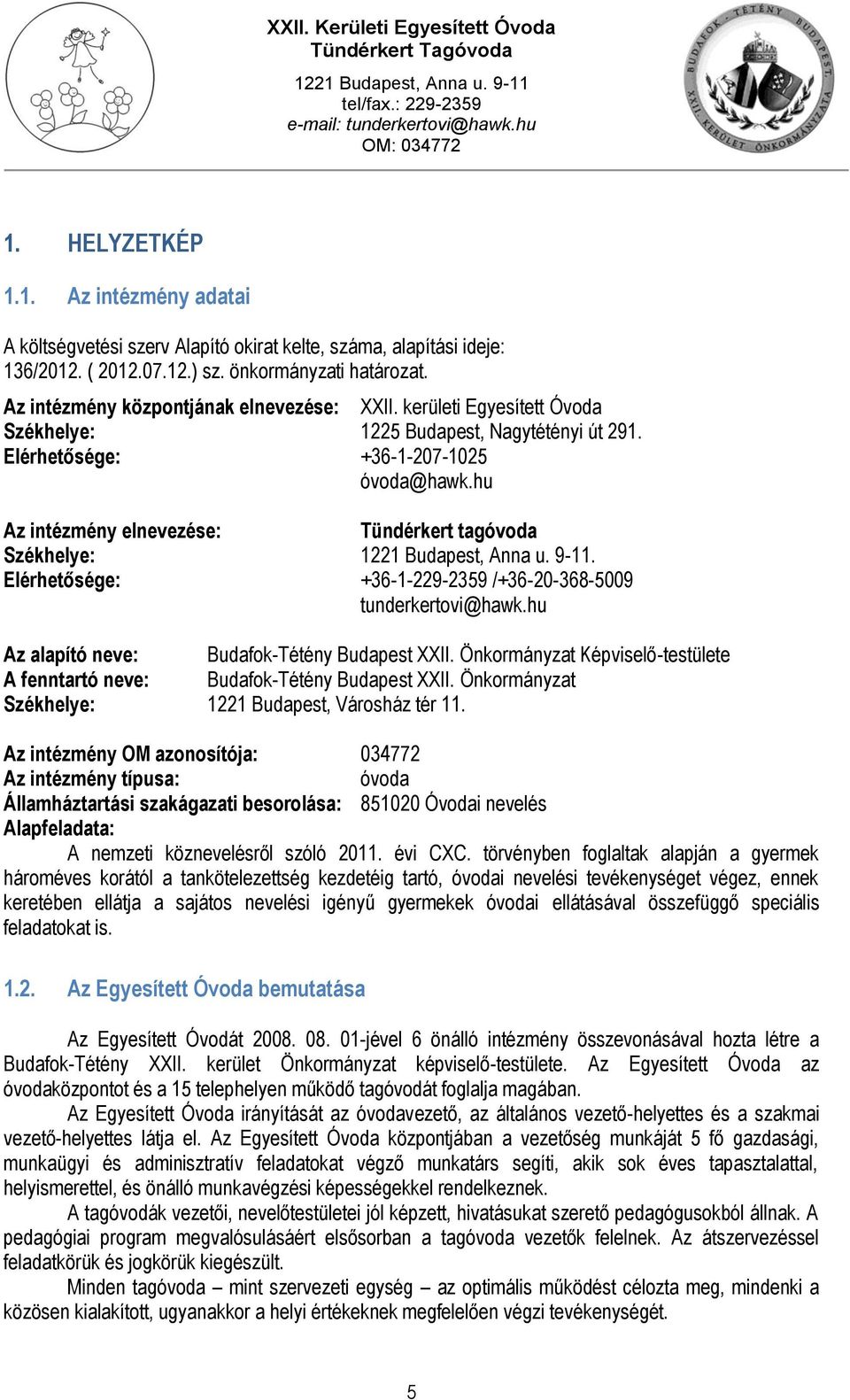 hu Az intézmény elnevezése: Tündérkert tagóvoda Székhelye:. Elérhetősége: +36-1-229-2359 /+36-20-368-5009 tunderkertovi@hawk.hu Az alapító neve: Budafok-Tétény Budapest XXII.