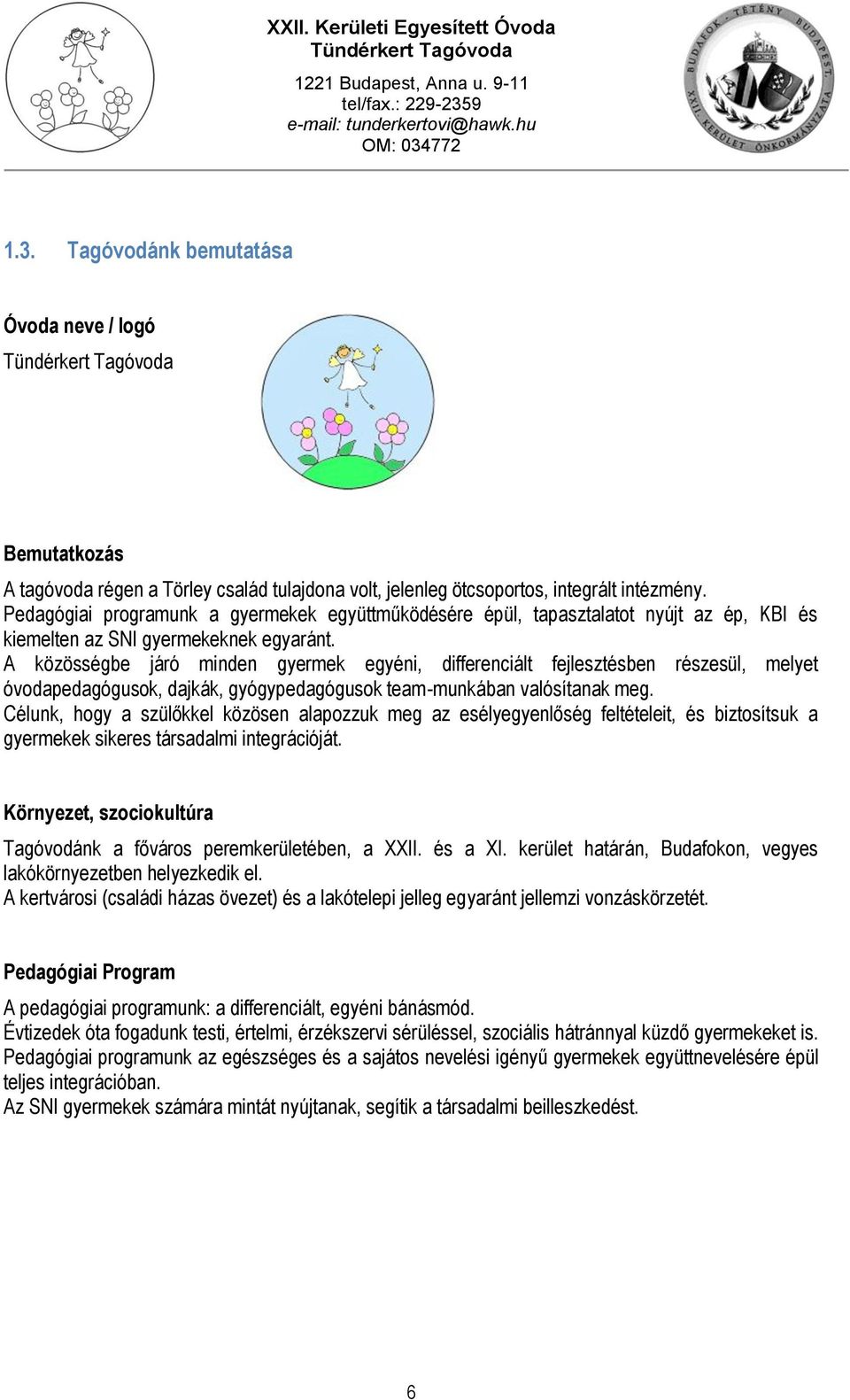 A közösségbe járó minden gyermek egyéni, differenciált fejlesztésben részesül, melyet óvodapedagógusok, dajkák, gyógypedagógusok team-munkában valósítanak meg.