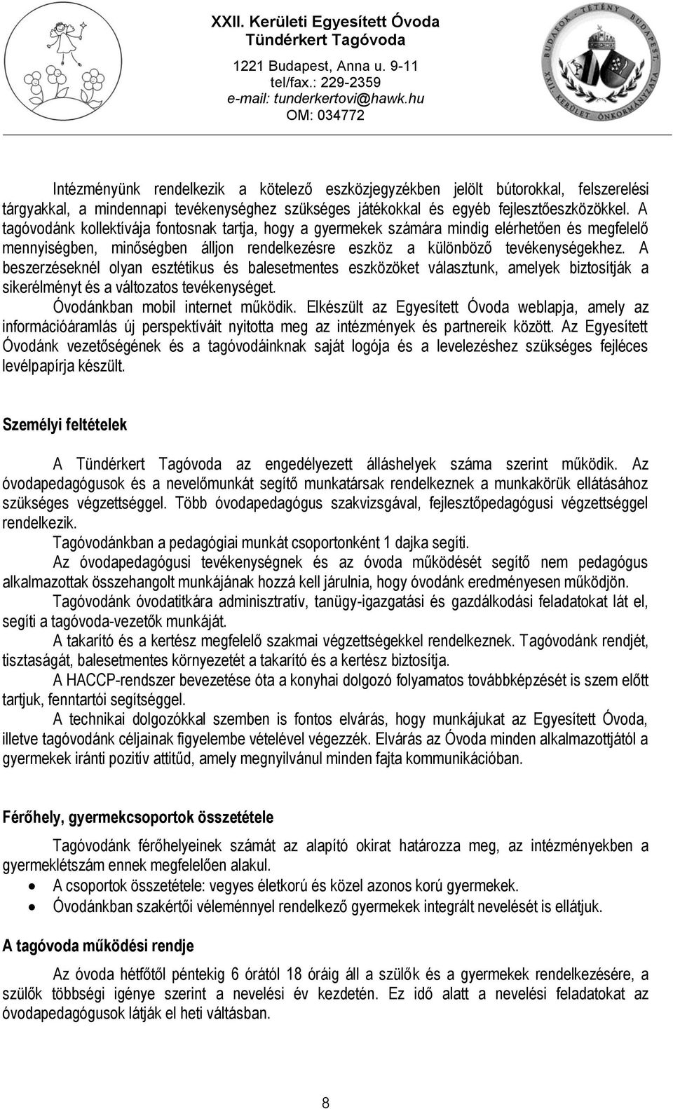 A beszerzéseknél olyan esztétikus és balesetmentes eszközöket választunk, amelyek biztosítják a sikerélményt és a változatos tevékenységet. Óvodánkban mobil internet működik.