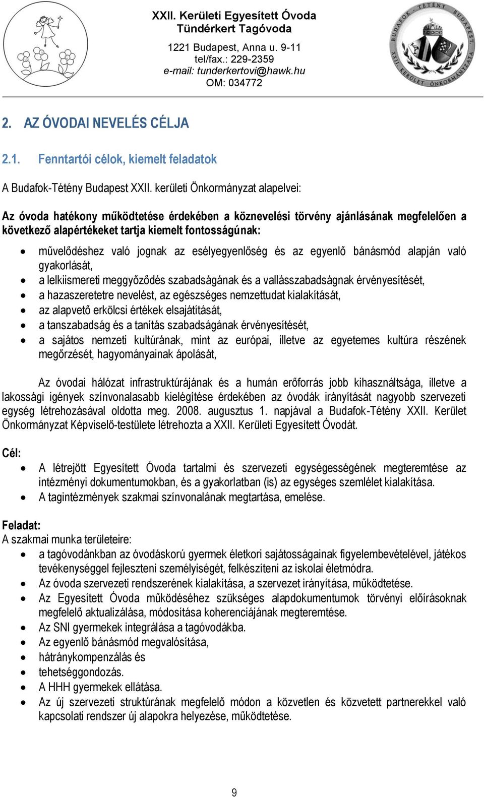 az esélyegyenlőség és az egyenlő bánásmód alapján való gyakorlását, a lelkiismereti meggyőződés szabadságának és a vallásszabadságnak érvényesítését, a hazaszeretetre nevelést, az egészséges