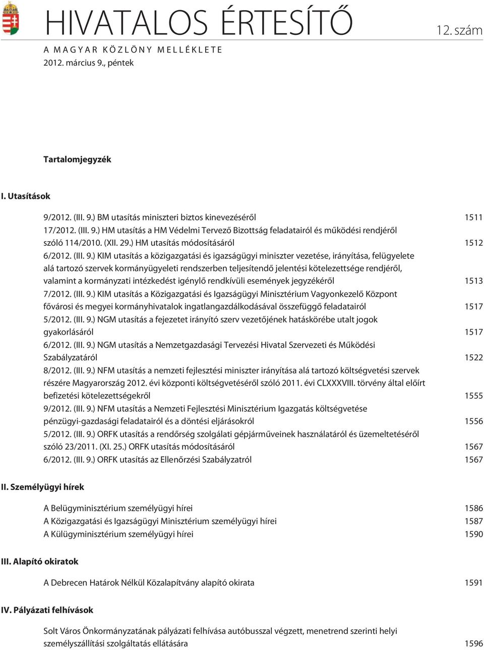 ) HM utasítás a HM Védelmi Tervezõ Bizottság feladatairól és mûködési rendjérõl szóló 114/2010. (XII. 29.) HM utasítás módosításáról 1512 6/2012.