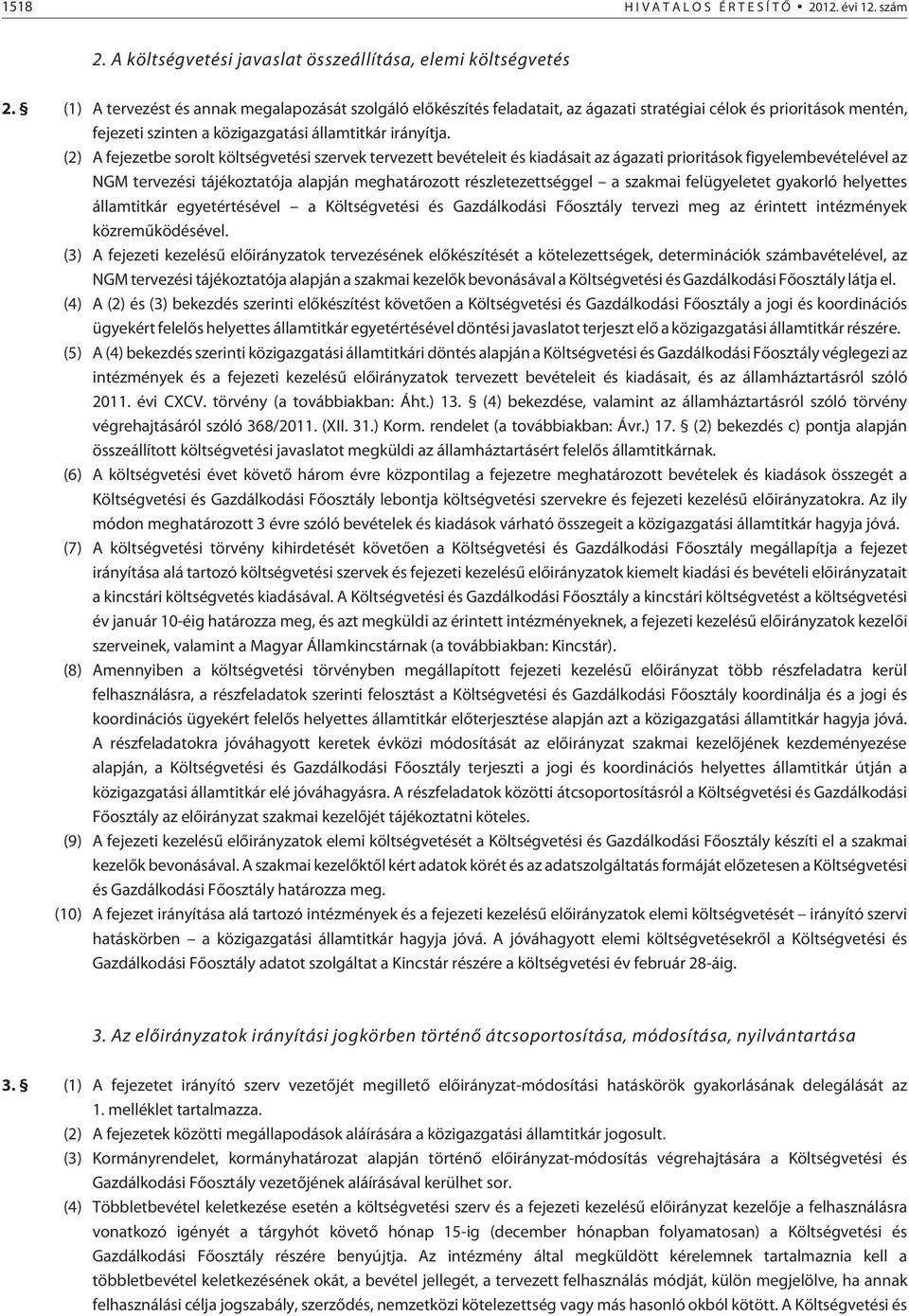 (2) A fejezetbe sorolt költségvetési szervek tervezett bevételeit és kiadásait az ágazati prioritások figyelembevételével az NGM tervezési tájékoztatója alapján meghatározott részletezettséggel a