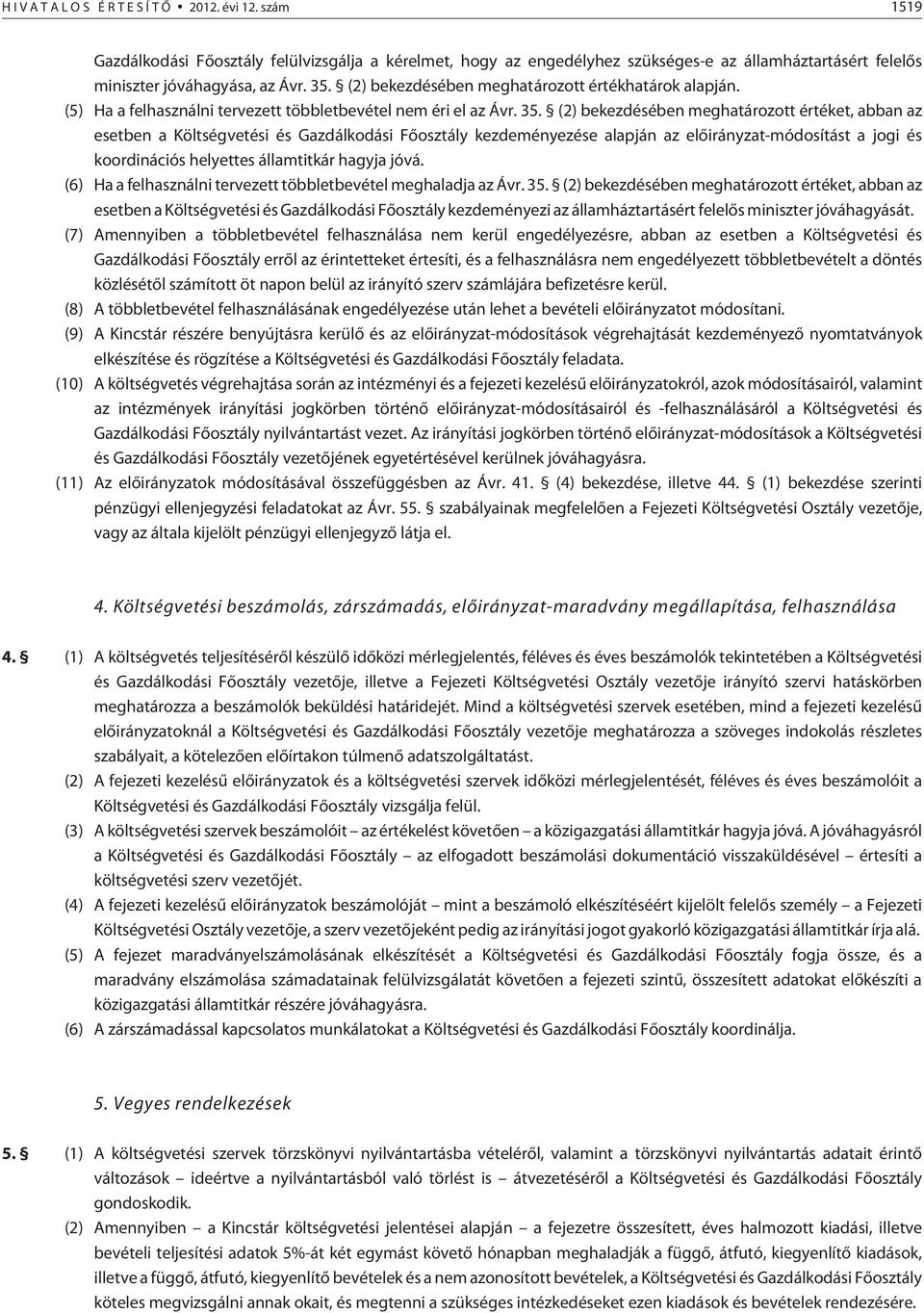 (2) bekezdésében meghatározott értéket, abban az esetben a Költségvetési és Gazdálkodási Fõosztály kezdeményezése alapján az elõirányzat-módosítást a jogi és koordinációs helyettes államtitkár hagyja