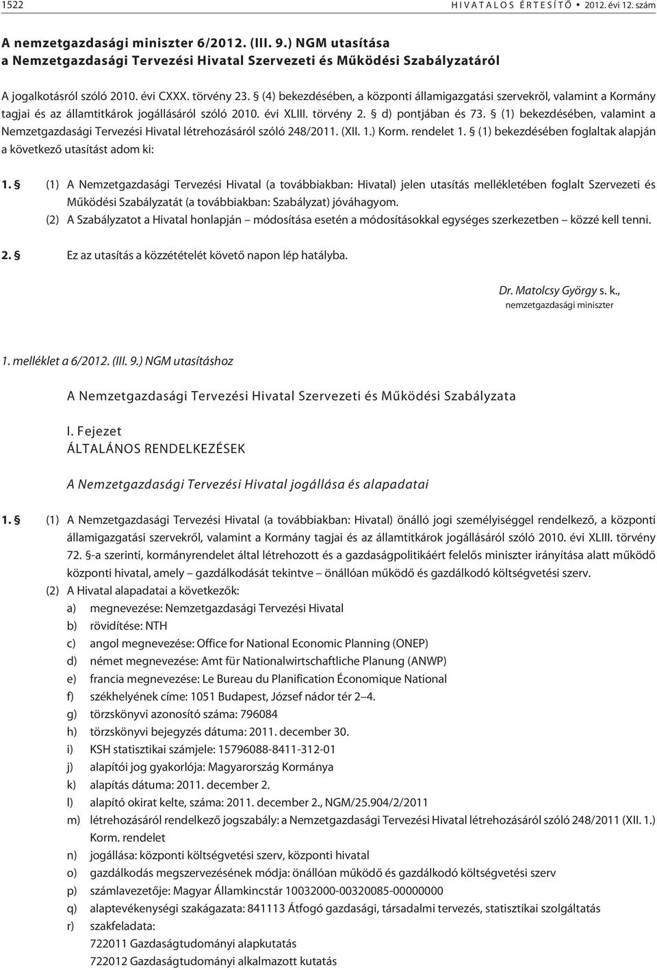 (4) bekezdésében, a központi államigazgatási szervekrõl, valamint a Kormány tagjai és az államtitkárok jogállásáról szóló 2010. évi XLIII. törvény 2. d) pontjában és 73.