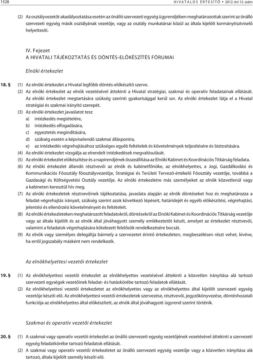 közül az általa kijelölt kormánytisztviselõ helyettesíti. IV. Fejezet A HIVATALI TÁJÉKOZTATÁS ÉS DÖNTÉS-ELÕKÉSZÍTÉS FÓRUMAI Elnöki értekezlet 18.