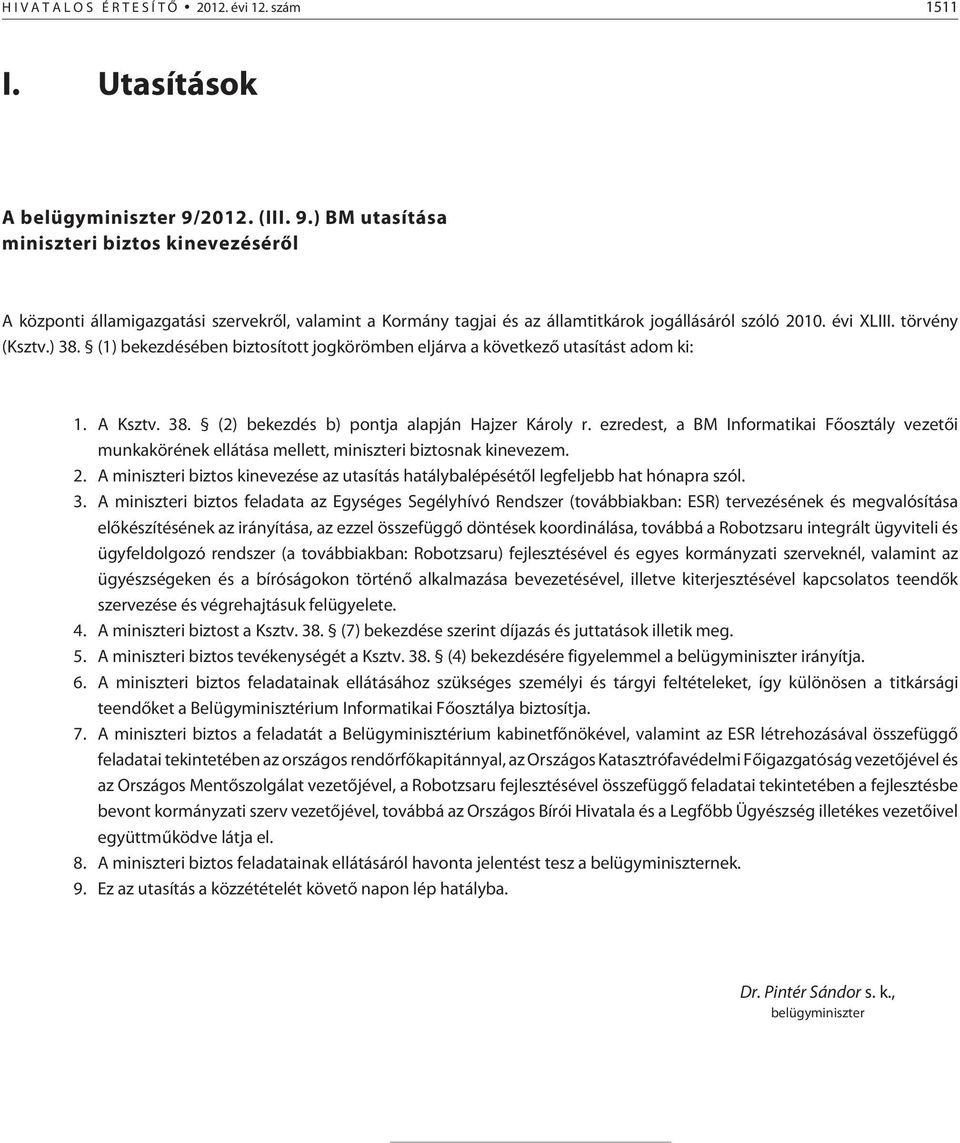 ) 38. (1) bekezdésében biztosított jogkörömben eljárva a következõ utasítást adom ki: 1. A Ksztv. 38. (2) bekezdés b) pontja alapján Hajzer Károly r.